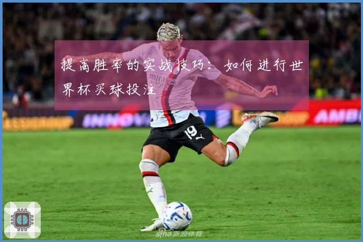 提高胜率的实战技巧:如何进行世界杯买球投注