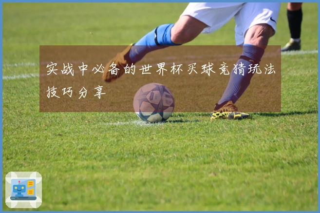 实战中必备的世界杯买球竞猜玩法技巧分享